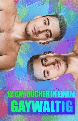 Gaywaltig - 12 Gay Bücher in Einem! 1