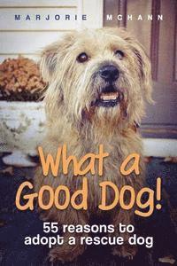 bokomslag What a Good Dog!: 55 reasons to adopt a rescue dog