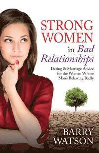 bokomslag Strong Women In Bad Relationships: Dating & Marriage Advice for the Women Whose Man's Behaving Badly
