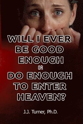 J. J. Turner - Will I Ever Be Good Enough Or Do Enough To Enter Heaven?: Grace Is The Answer To Doubt, Häftad