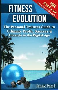 bokomslag Fitness Evolution: The Personal Trainers Guide to Ultimate Profit, Success & Lifestyle in The Digital Age