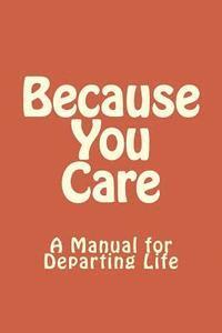 bokomslag Because You Care: A Manuel for Departing Life