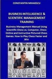 Business Intelligence & Scientific Management Training: Business Management Manual Using Scientific Chess vs. Computer, Chess Online and Instructive P 1