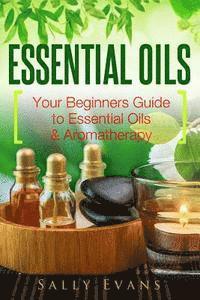 bokomslag Essential Oils: Your Beginners Guide to Essential Oils & Aromatherapy