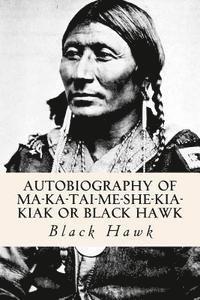 bokomslag Autobiography of Ma-ka-tai-me-she-kia-kiak or Black Hawk