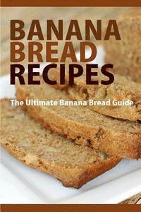 bokomslag Banana Bread Recipes: The Ultimate Guide to Banana Bread Recipes