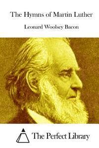 Leonard Woolsey Bacon, The Perfect Library - The Hymns of Martin Luther, Häftad