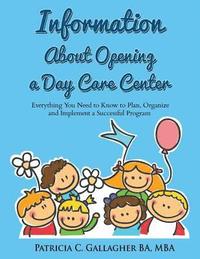 bokomslag Information About Opening a Day Care Center: Everything You Need to Know to Plan, Organize and Implement a Successful Program