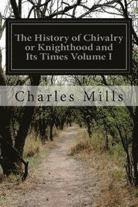 bokomslag The History of Chivalry or Knighthood and Its Times Volume I