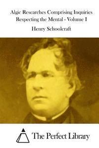 Henry Rowe Schoolcraft, The Perfect Library - Algic Researches Comprising Inquiries Respecting the Mental - Volume I, Häftad