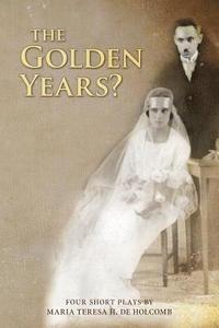 bokomslag The Golden Years? Four Short Plays by Maria Teresa H. de Holcomb