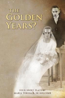 The Golden Years? Four Short Plays by Maria Teresa H. de Holcomb 1