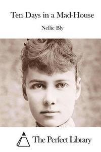 Nellie Bly, The Perfect Library - Ten Days in a Mad-House, Häftad