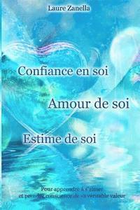 bokomslag Confiance en soi, Amour de soi, Estime de soi: Pour apprendre à s'aimer et prendre conscience de sa véritable valeur