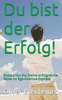 bokomslag Du bist der Erfolg!: Endstation Du: Deine erfolgreiche Reise im Ego-Kosmos Express