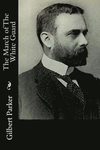 Gilbert Parker - The March of The White Guard, Häftad