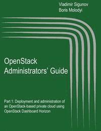 OpenStack Administrators' Guide: OpenStack Administrators' Guide. Part 1: Deployment and administration of an OpenStack-based private cloud using Open 1