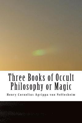 Three Books of Occult Philosophy or Magic: Book One-Natural Magic 1