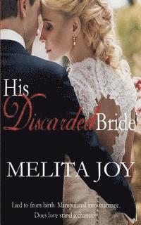 His Discarded Bride: Lied to from birth. Manipulated into marriage. Does love stand a chance? 1