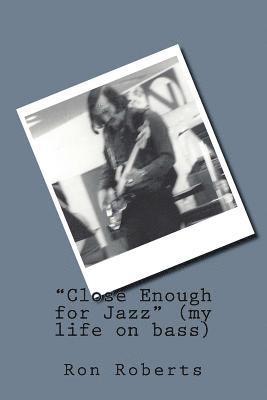 Close Enough for Jazz (my life on bass) 1