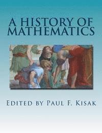 Paul F. Kisak - A History of Mathematics: C. 70,000 B.C. to the present, Häftad