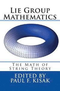 Paul F. Kisak - Lie Group Mathematics: The Math of String Theory, Häftad