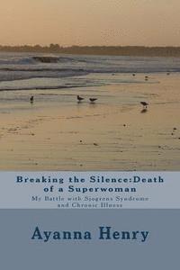bokomslag Breaking the Silence: Death of a Superwoman: My Battle with Sjogrens Syndrome and Chronic Illness