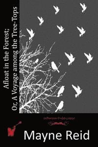bokomslag Afloat in the Forest; Or, A Voyage among the Tree-Tops