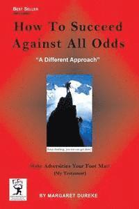 bokomslag How TO Succeed Against All Odds (Third Edition): Make Adversities Your Foot Mat! (My Testament)