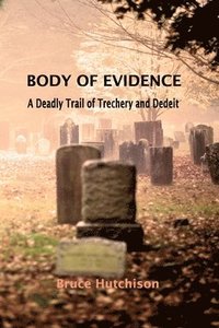 bokomslag Body of Evidence: A Deadly Trail of Treachery and Deceit