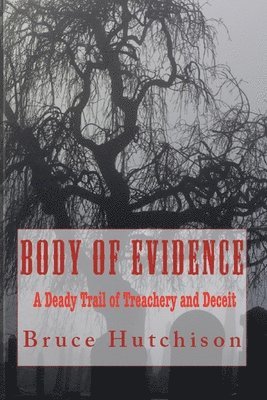 Body of Evidence: A Deadly Trail of Treachery and Deceit 1