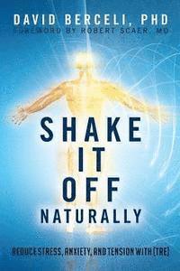 Shake It Off Naturally: Reduce Stress, Anxiety, and Tension with [TRE] 1