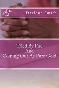 Tried By Fire And Coming Out As Pure Gold: Tried By Fire And Coming Out As Pure Gold 1