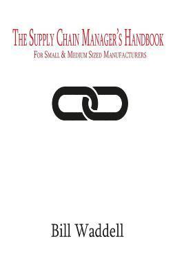 The Supply Chain Manager's Handbook: For Small and Medium Sized Manufacturers 1