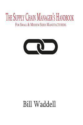 Bill Waddell - The Supply Chain Manager's Handbook: For Small and Medium Sized Manufacturers, Häftad