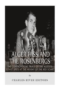 bokomslag Alger Hiss and the Rosenbergs: The Controversial Trials of the Alleged Soviet Spies at the Height of the Red Scare