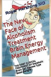 bokomslag The New Face of Alcoholism Treatment Brain Energy Management: THE FIRST CLINICAL TREATMENT OF Metabolic Brain Cell Disease Type Basal Ganglia