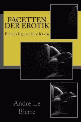 Andre Le Bierre - Facetten der Erotik: Erotikgeschichten, Häftad