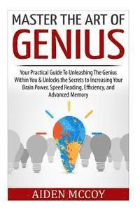 bokomslag Master The Art of Genius: Your Practical Guide To Unleashing The Genius Within You & Unlocks the Secrets to Increasing Your Brain Power, Speed R