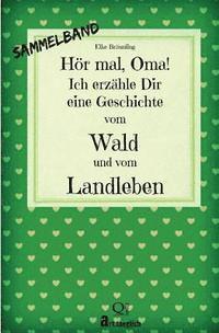 bokomslag Hör mal, Oma! Ich erzähle Dir eine Geschichte vom Wald und vom Landleben: Wald- und Landgeschichten - Von Kindern erzählt