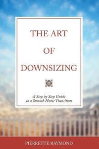 bokomslag The Art of Downsizing: A Step-by-Step Guide to a Smooth Home Transition