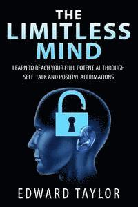 bokomslag The Limitless Mind: Learn to Reach Your Full Potential through Self-Talk and Positive Affirmations