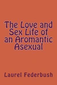 bokomslag The Love and Sex Life of an Aromantic Asexual