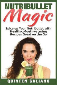 bokomslag Nutribullet Magic: Spice up Your Nutribullet with Healthy, Mouthwatering Recipes Great on the Go