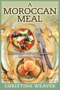 bokomslag A Moroccan Meal: 25 Authentic and Mouthwatering Moroccan Dishes
