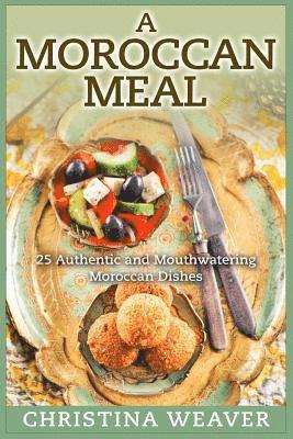 bokomslag A Moroccan Meal: 25 Authentic and Mouthwatering Moroccan Dishes