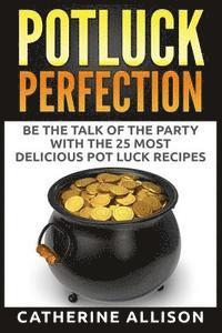 bokomslag Potluck Perfection: Be the Talk of the Party with the 25 Most Delicious Pot Luck Recipes