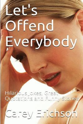 Carey Erichson - Let's Offend Everybody: Hilarious Jokes, Great Quotations and Funny Stories, Häftad