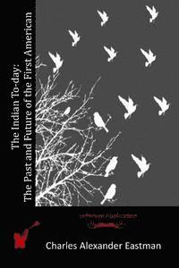 Charles Alexander Eastman - The Indian To-day: The Past and Future of the First American, Häftad. Tillgänglighet: Lägg i varukorg