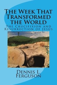 bokomslag The Week that Transformed the World: The Crucifixion and Resurrection of Jesus